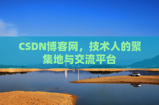 CSDN博客网，技术人的聚集地与交流平台